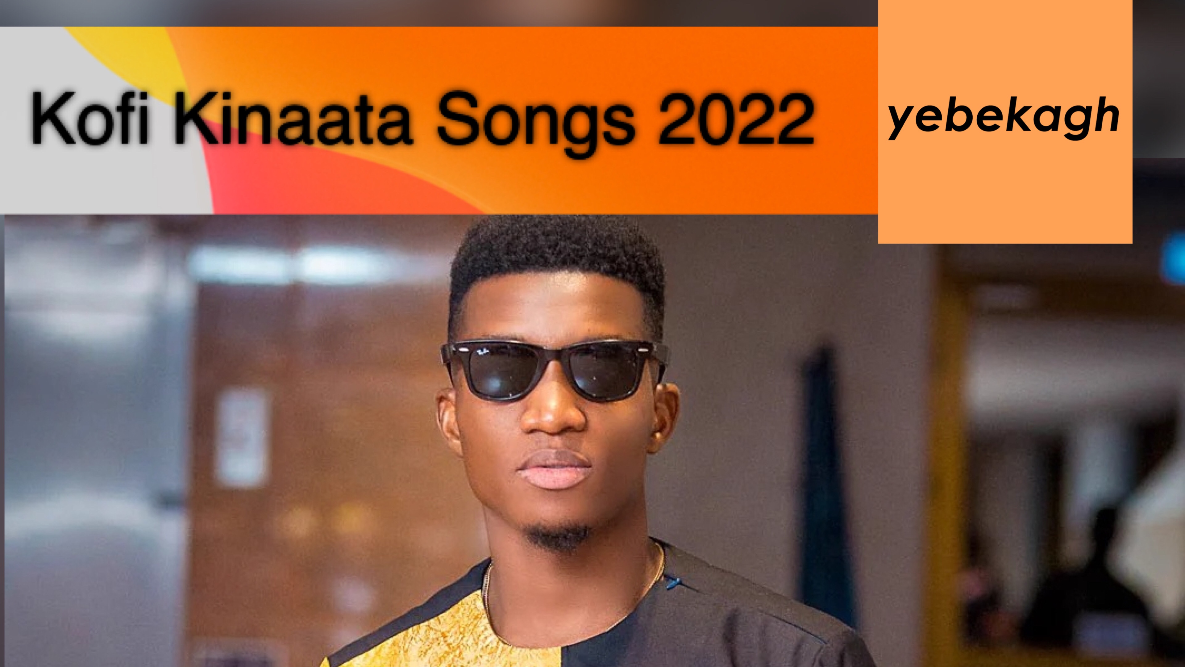 Full List of Kofi Kinaata Songs in 2022