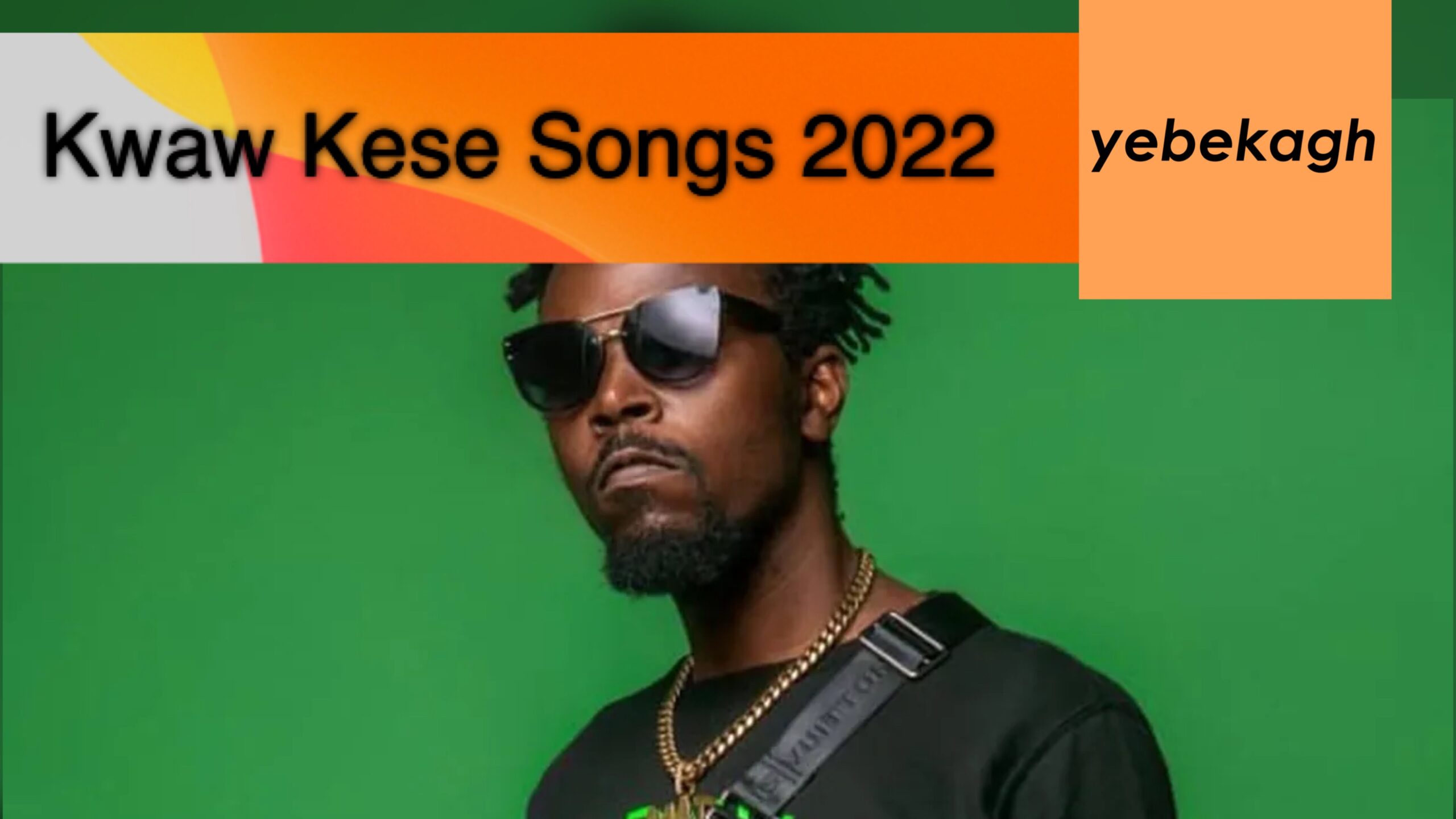 Full List of Kwaw Kesse Songs in 2022