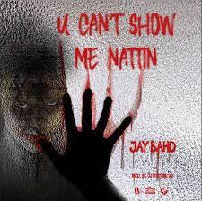 Jay Bahd - U Can't Show Me Nattin